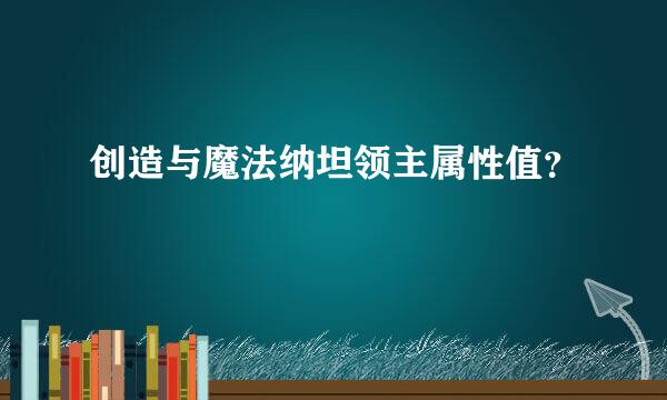 创造与魔法纳坦领主属性值？