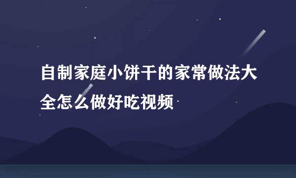 自制家庭小饼干的家常做法大全怎么做好吃视频