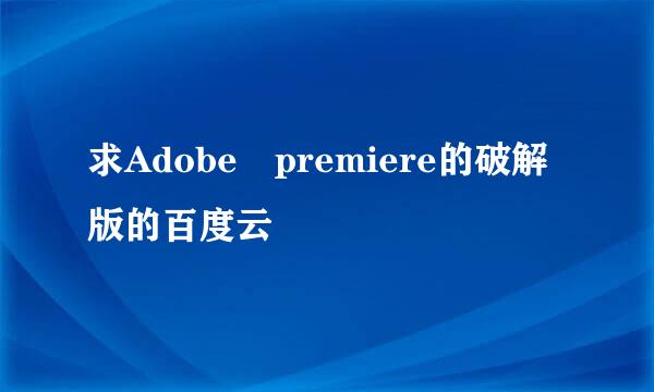 求Adobe premiere的破解版的百度云