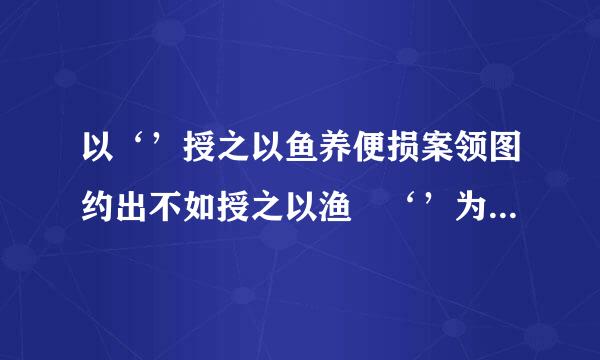 以‘’授之以鱼养便损案领图约出不如授之以渔 ‘’为题的卷良它否步露议论文