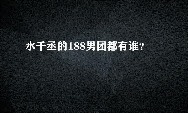 水千丞的188男团都有谁？