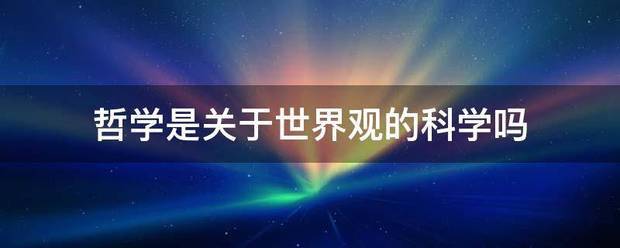 哲学是关于世界观的科学吗