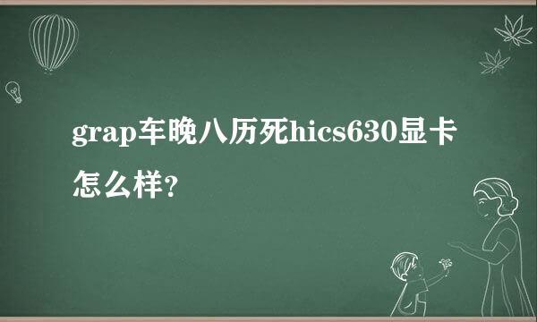 grap车晚八历死hics630显卡怎么样？