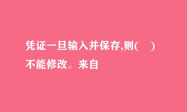 凭证一旦输入并保存,则( )不能修改。来自