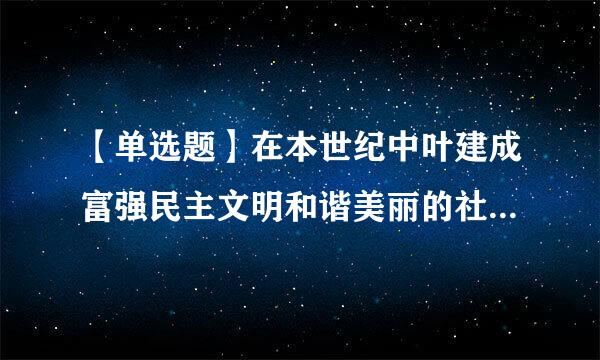 【单选题】在本世纪中叶建成富强民主文明和谐美丽的社会主义现代化强国,分()