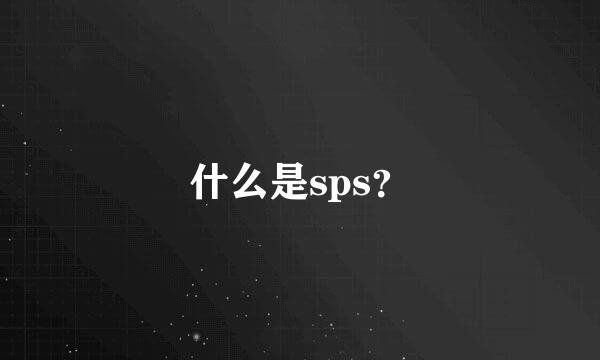 什么是sps？