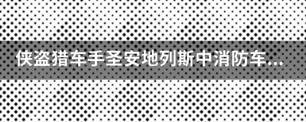 侠盗来自猎车手圣安地列斯中消防车在哪，请给标出来？