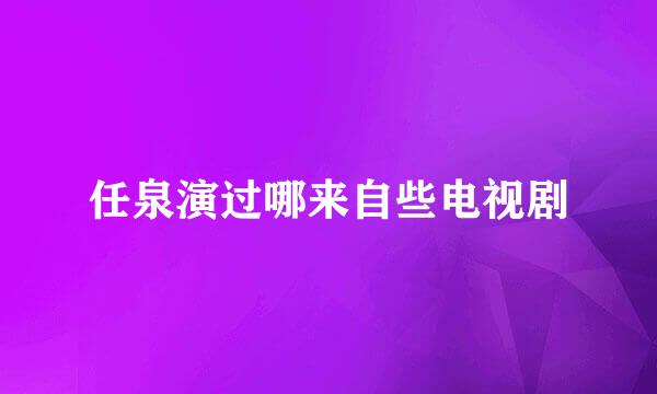 任泉演过哪来自些电视剧