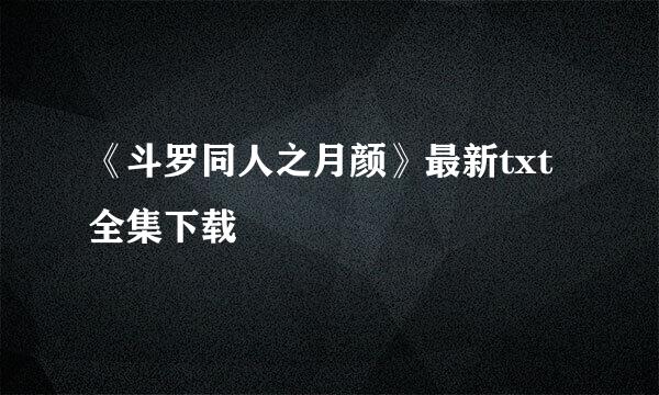 《斗罗同人之月颜》最新txt全集下载