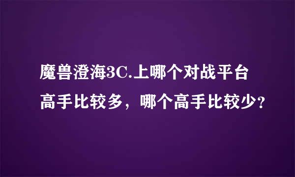 魔兽澄海3C.上哪个对战平台高手比较多，哪个高手比较少？