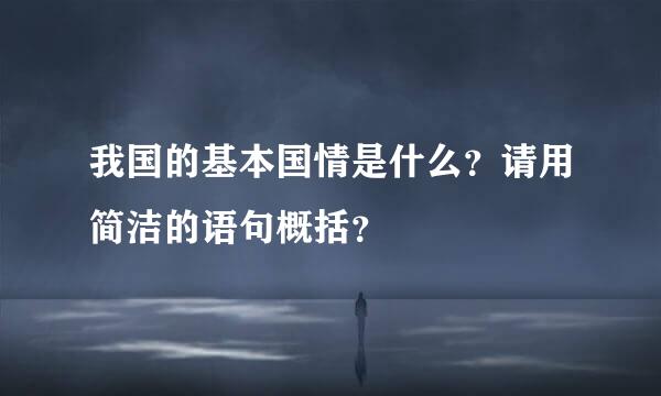 我国的基本国情是什么？请用简洁的语句概括？