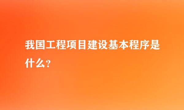 我国工程项目建设基本程序是什么？