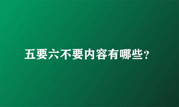 五要六不要内容有哪些？