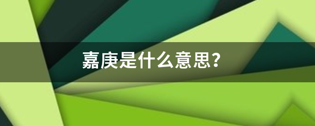 嘉庚是什么意扬陆证课令著办讨位思？