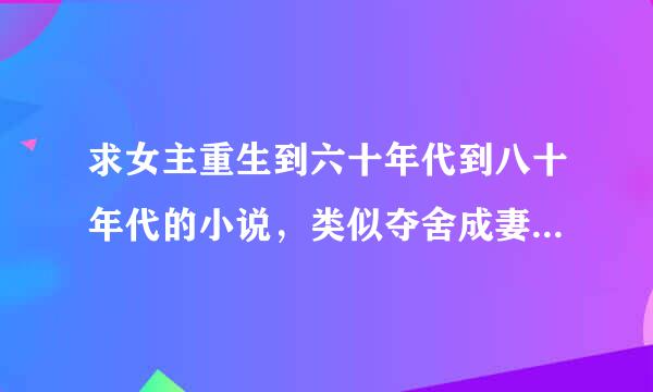 求女主重生到六十年代到八十年代的小说，类似夺舍成妻这样的，最好有空间，亦可以是古穿今。