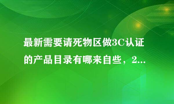 最新需要请死物区做3C认证的产品目录有哪来自些，2020年的？