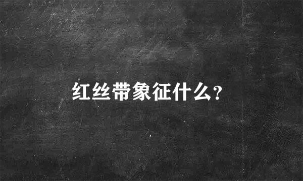 红丝带象征什么？