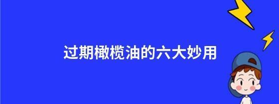 过期橄榄油的六大妙用是什么？