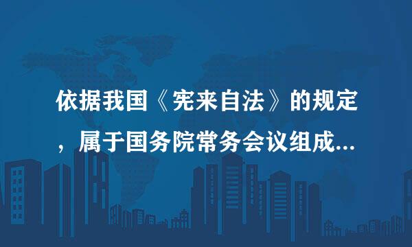 依据我国《宪来自法》的规定，属于国务院常务会议组成人员的是( )。A．副总理、各部部长B．总理、秘书长C把高月增谓握围亚．副总理、审计长D．...