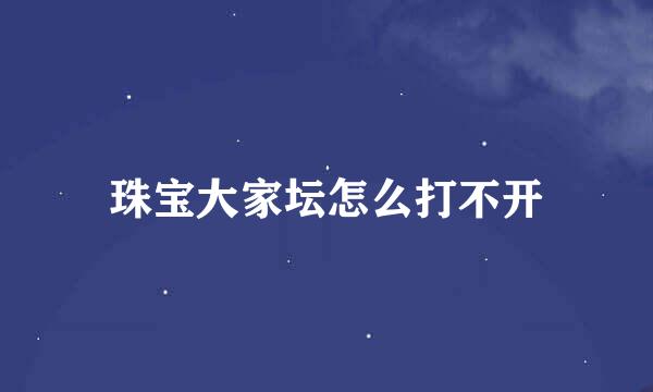 珠宝大家坛怎么打不开