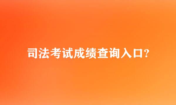 司法考试成绩查询入口?