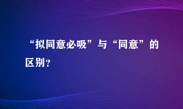 “拟同意必吸”与“同意”的区别？