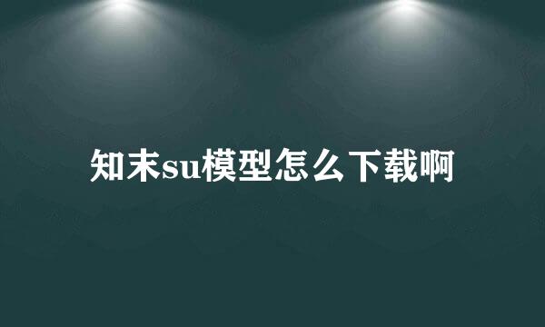 知末su模型怎么下载啊