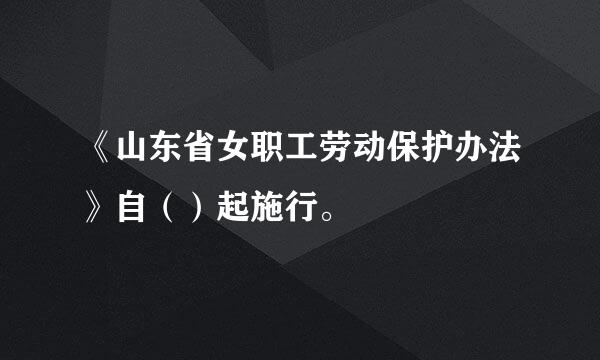 《山东省女职工劳动保护办法》自（）起施行。