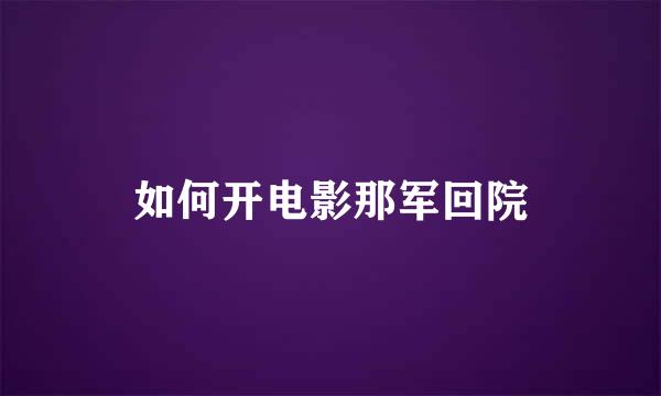 如何开电影那军回院