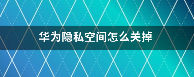 华为隐私空间怎么关掉