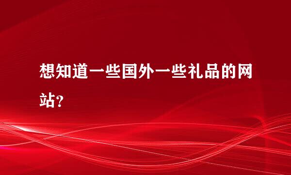 想知道一些国外一些礼品的网站？