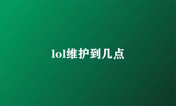 lol维护到几点