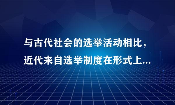 与古代社会的选举活动相比，近代来自选举制度在形式上采用()。A.普选制B.公选制C.民选制D.推荐制