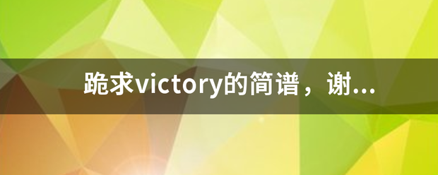 跪求victory的简谱，谢谢！