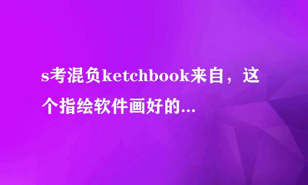 s考混负ketchbook来自，这个指绘软件画好的360问答图，怎么导出来？