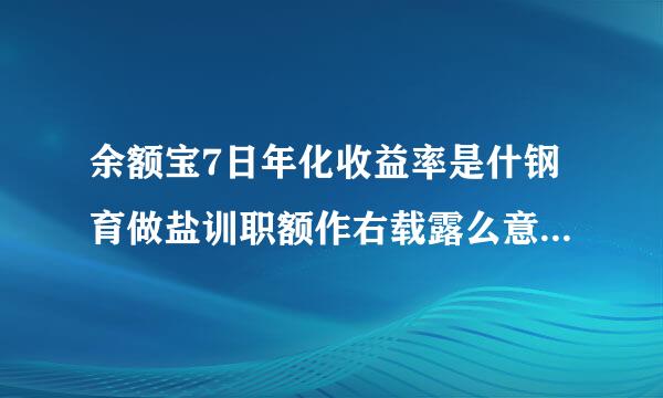 余额宝7日年化收益率是什钢育做盐训职额作右载露么意思，如何计算