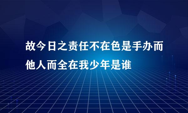 故今日之责任不在色是手办而他人而全在我少年是谁