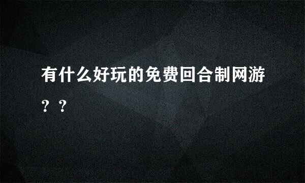 有什么好玩的免费回合制网游？？