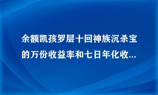 余额凯孩罗层十回神族沉杀宝的万份收益率和七日年化收益率来自是什么意思?