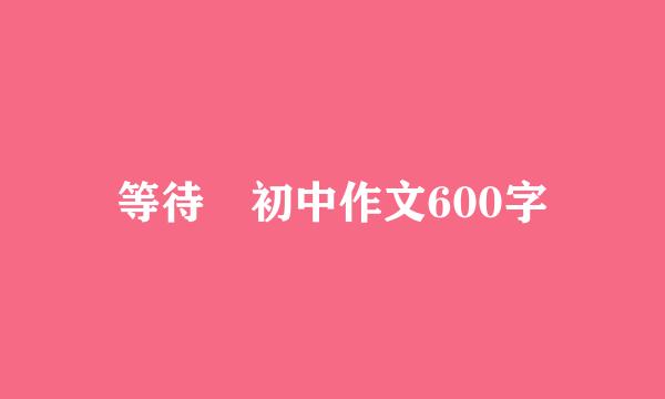 等待 初中作文600字