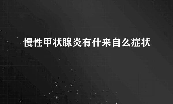 慢性甲状腺炎有什来自么症状