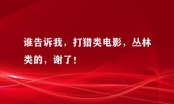 谁告诉我，打猎类电影，丛林类的，谢了！