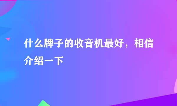 什么牌子的收音机最好，相信介绍一下