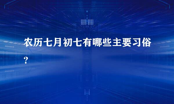 农历七月初七有哪些主要习俗？