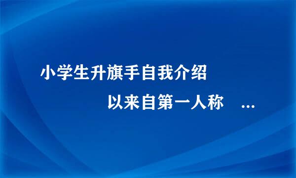 小学生升旗手自我介绍       以来自第一人称    40到60字