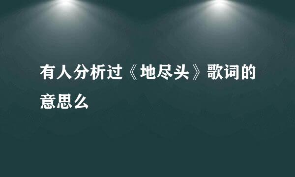 有人分析过《地尽头》歌词的意思么