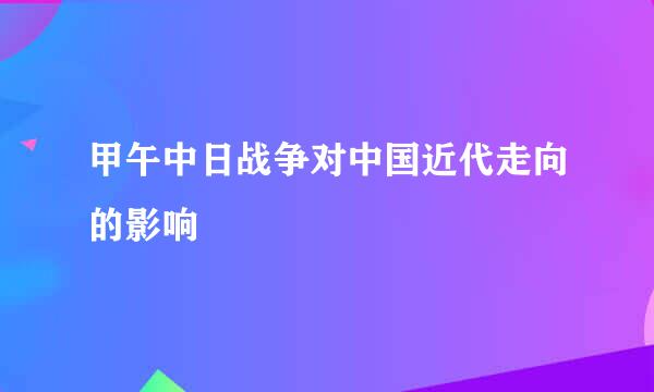 甲午中日战争对中国近代走向的影响