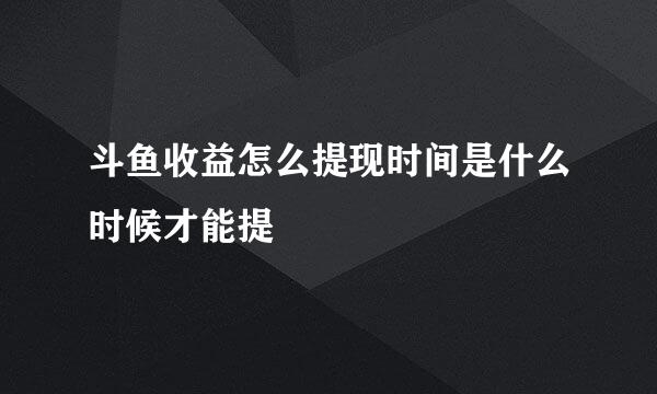 斗鱼收益怎么提现时间是什么时候才能提