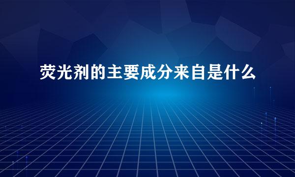 荧光剂的主要成分来自是什么