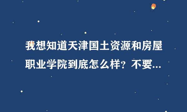 我想知道天津国土资源和房屋职业学院到底怎么样？不要复制答案！！真的想知道。